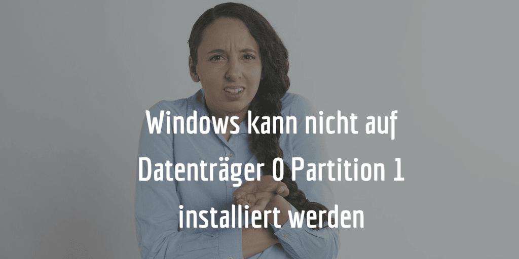 Gelöst: Windows kann nicht auf Datenträger 0, Partition 1 installiert werden